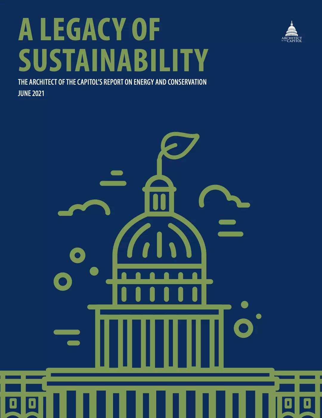 Cover Image: A LEGACY OF SUSTAINABILITY. THE ARCHITECT OF THE CAPITOL'S REPORT ON ENERGY AND CONSERVATION, JUNE 2021.